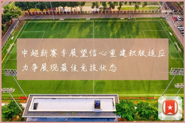中超新赛季展望信心重建积极适应力争展现最佳竞技状态