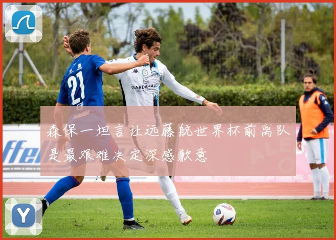 森保一坦言让远藤航世界杯前离队是最艰难决定深感歉意