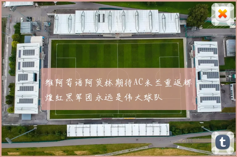 维阿寄语阿莫林期待AC米兰重返辉煌红黑军团永远是伟大球队